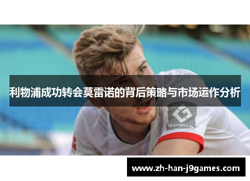 利物浦成功转会莫雷诺的背后策略与市场运作分析