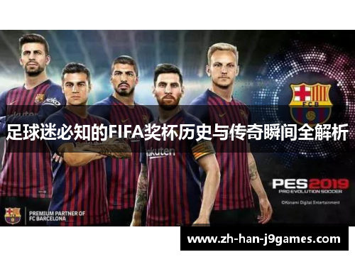 足球迷必知的FIFA奖杯历史与传奇瞬间全解析