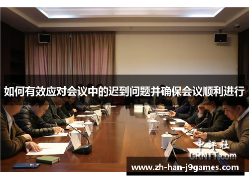 如何有效应对会议中的迟到问题并确保会议顺利进行 如何有效应对会议中的迟到问题并确保会议顺利进行