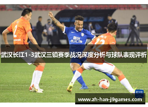 武汉长江1-3武汉三镇赛季战况深度分析与球队表现评析