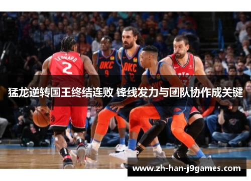 猛龙逆转国王终结连败 锋线发力与团队协作成关键 猛龙逆转国王终结连败 锋线发力与团队协作成关键