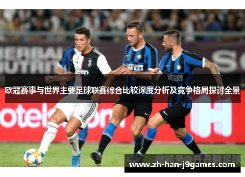 欧冠赛事与世界主要足球联赛综合比较深度分析及竞争格局探讨全景