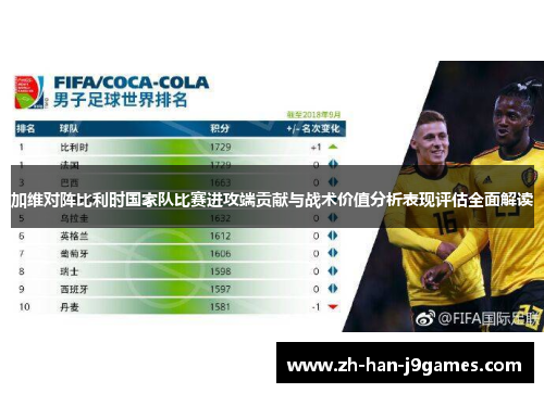 加维对阵比利时国家队比赛进攻端贡献与战术价值分析表现评估全面解读