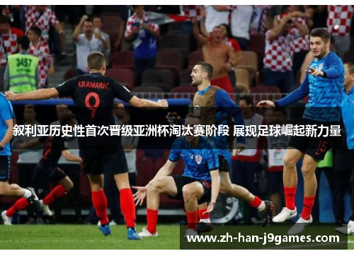 叙利亚历史性首次晋级亚洲杯淘汰赛阶段 展现足球崛起新力量 叙利亚历史性首次晋级亚洲杯淘汰赛阶段 展现足球崛起新力量