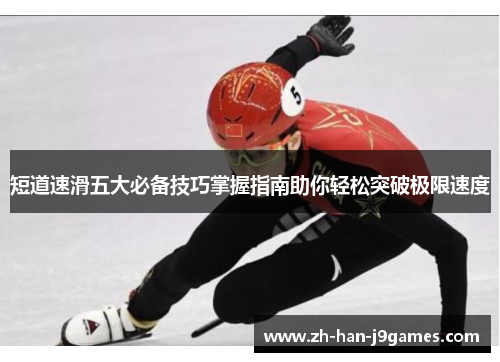短道速滑五大必备技巧掌握指南助你轻松突破极限速度 短道速滑五大必备技巧掌握指南助你轻松突破极限速度